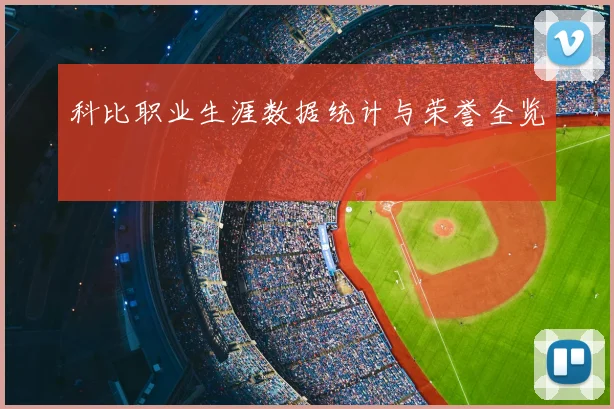 科比职业生涯数据统计与荣誉全览
