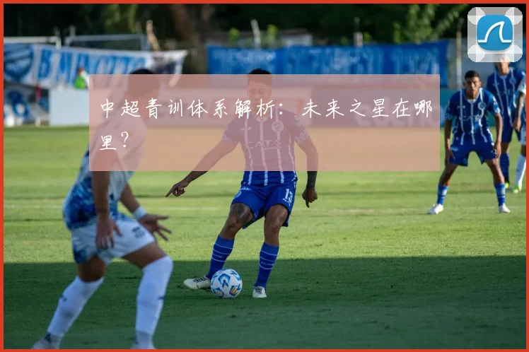 中超青训体系解析:未来之星在哪里?