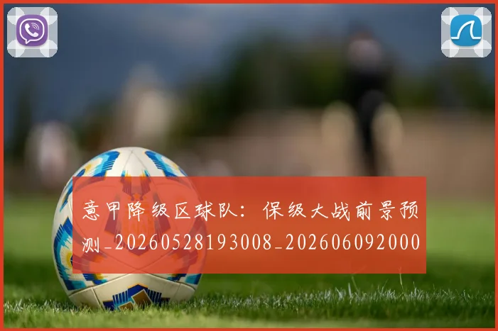 意甲降级区球队：保级大战前景预测_20260528193008_20260609200042